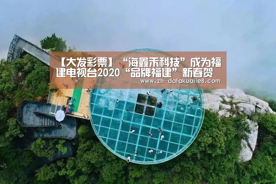 【大发彩票】“海鑫禾科技”成为福建电视台2020“品牌福建”新春贺岁互动合作伙伴(图1) 大发彩票